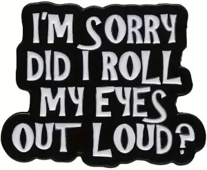 Sarcastic Eye Roll Enamel Lapel Pin, Black and White, 1.18 Inches, Funny Quote Brooch I'm Sorry, Did I Roll My Eyes Out Loud?